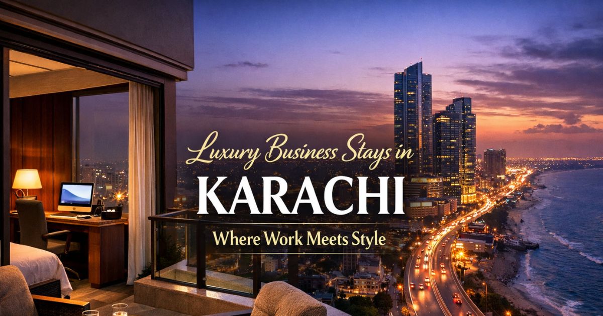 Luxury Business Stays in Karachi: Where Work Meets Style